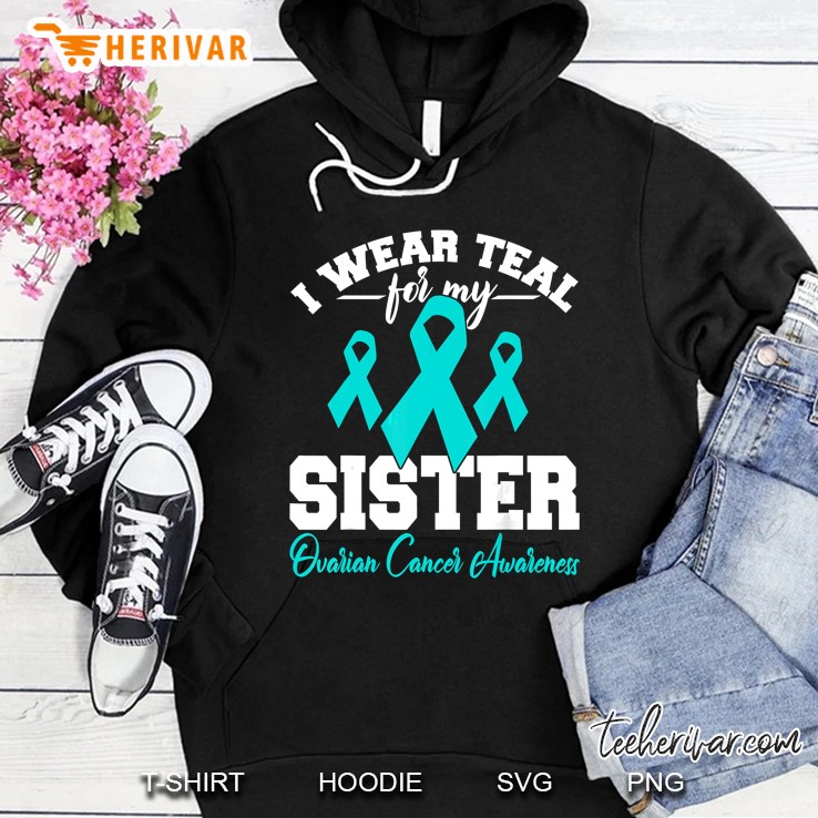 I Wear Teal For My Sister Ovarian Cancer Awareness Hoodie