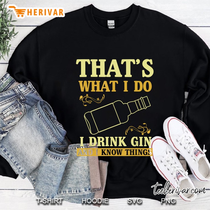 That Is What I Do I Drink Gin And Know Things Sweatshirt