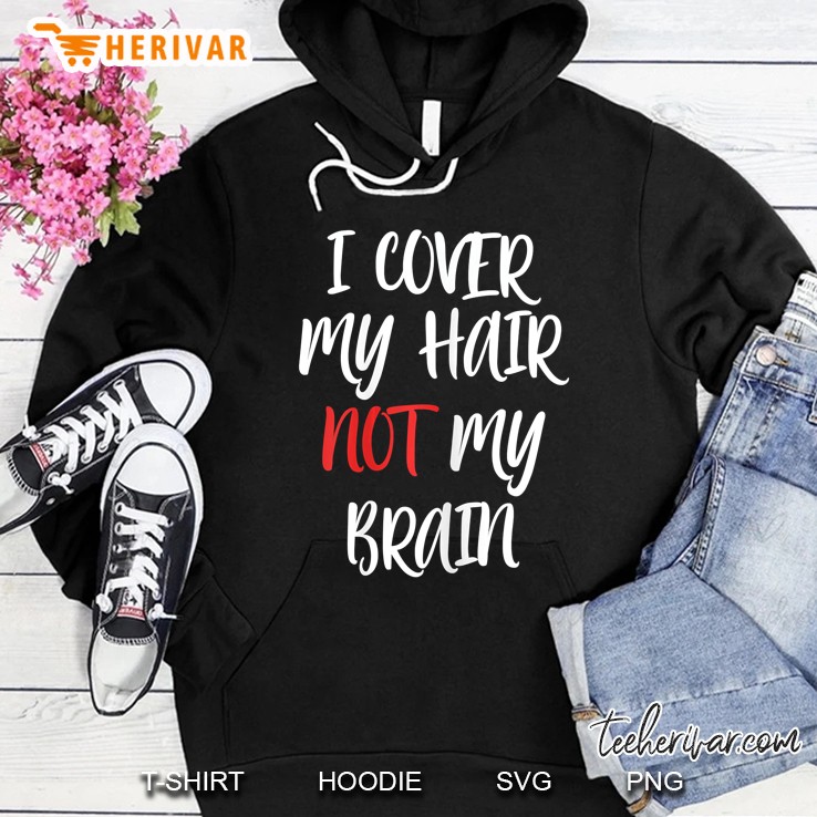 I Cover My Hair Not My Brain Hoodie