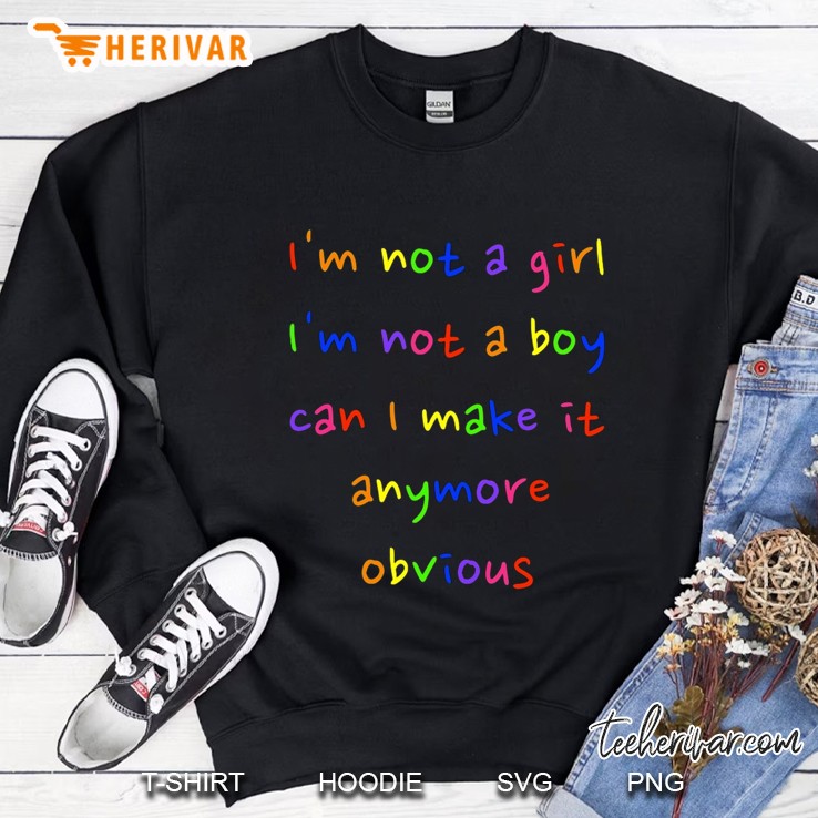 I Am Not A Girl I Am Not A Boy Can I Make It Anymore Obvious Graphic Sweatshirt