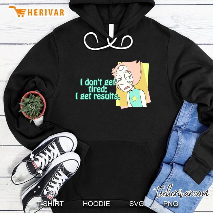 I Do Not Get Tired I Get Results Hoodie