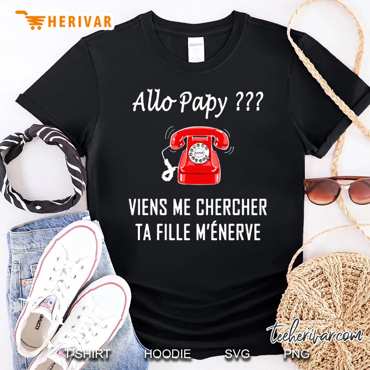 Allo Papy Viens Me Chercher Ta Fille M'enerve Shirt