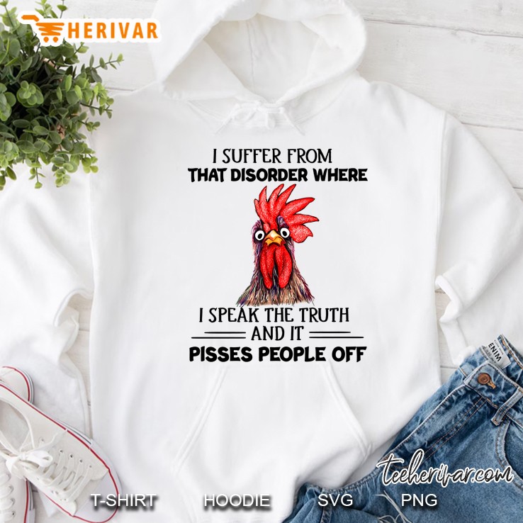 I Suffer From That Disorder Where I Speak The Truth And It Pisses People Off Hoodie