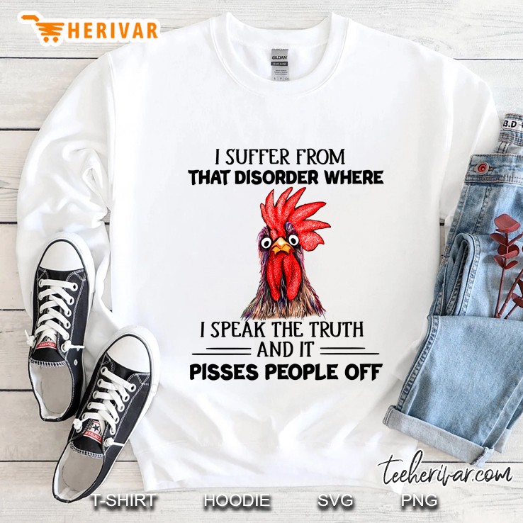 I Suffer From That Disorder Where I Speak The Truth And It Pisses People Off Sweatshirt