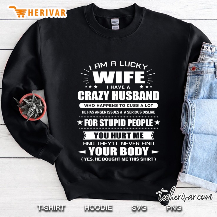 I Am A Lucky Wife Of A Crazy Husband Yes He Bought Me This Sweatshirt