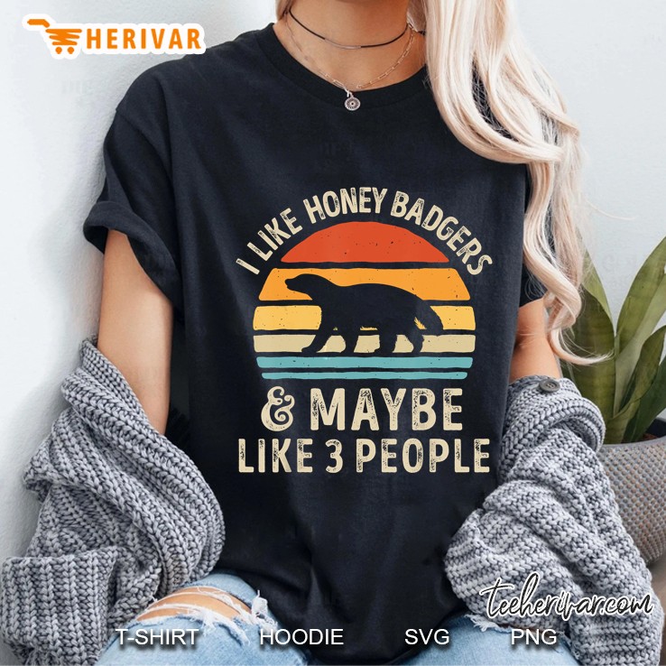 I Like Honey Badgers And Maybe Like 3 People Funny Men Women Hoodie