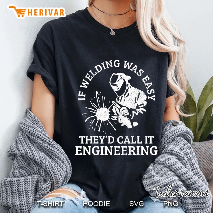 Mens Welder If Welding Was Easy Quote Funny Welder Gift Ladies Tee