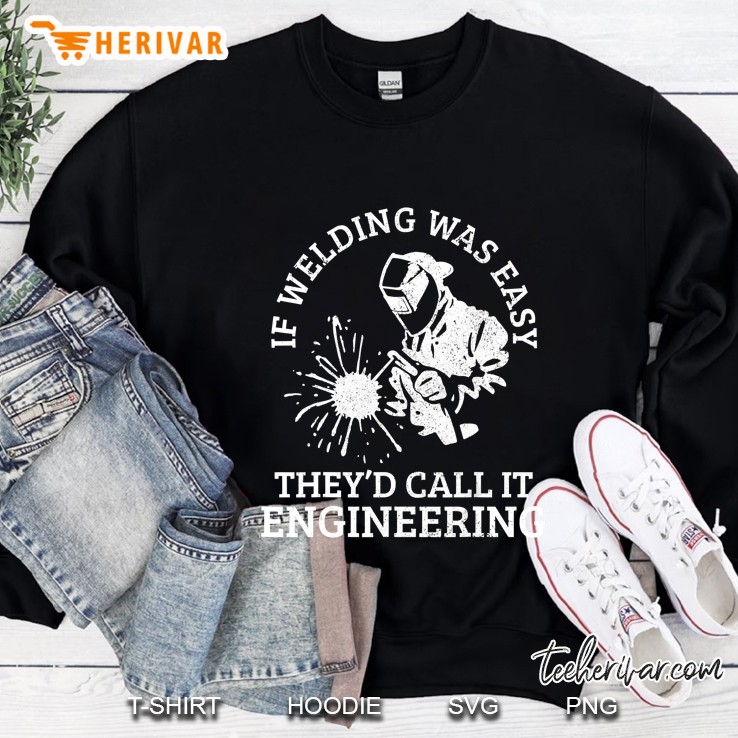 Mens Welder If Welding Was Easy Quote Funny Welder Gift Sweatshirt