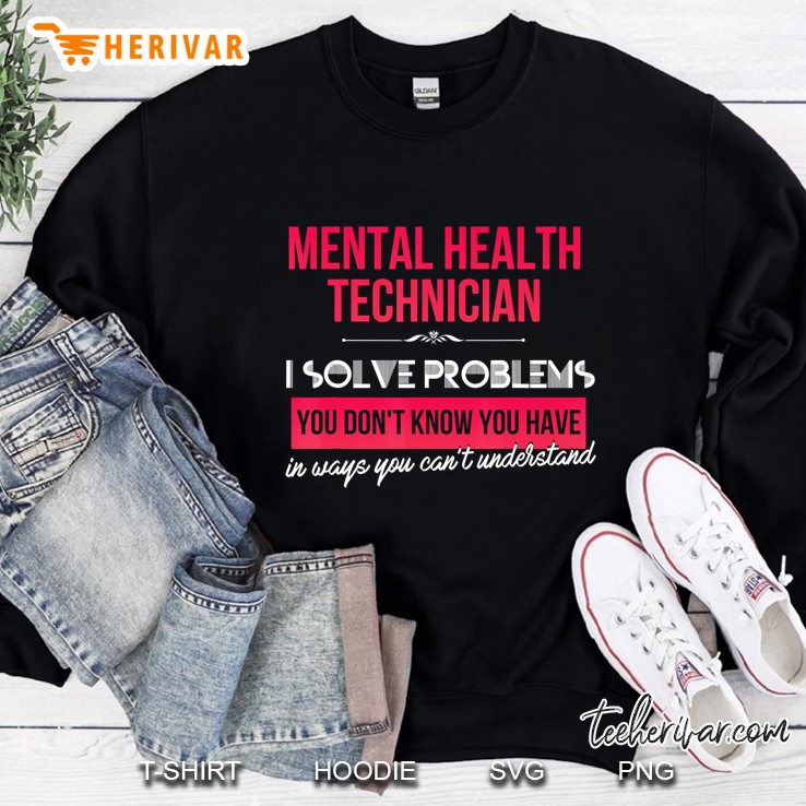 Mental Health Technician - I Solve Problems You Sweatshirt