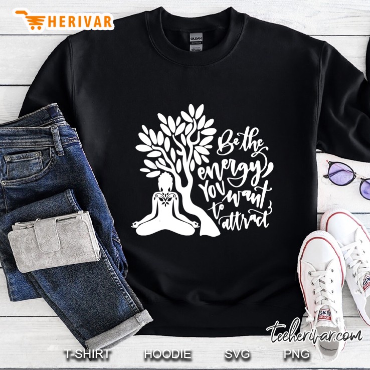 Be The Energy You Want To Attract Buddhism Yoga Meditation Sweatshirt