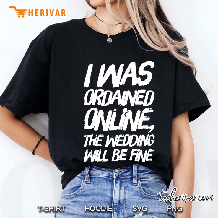 I Was Ordained Online The Wedding Will Be Fine Funny Ladies Tee