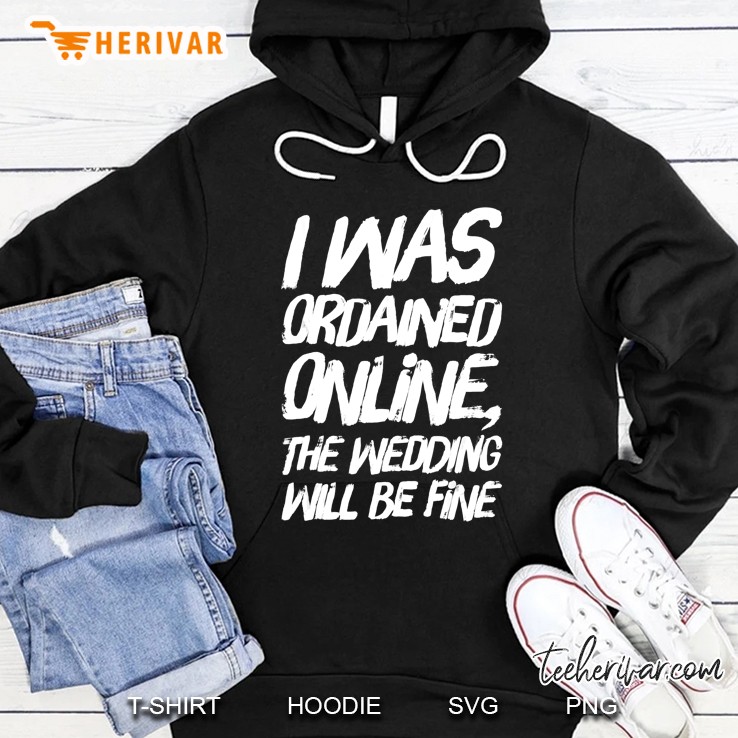 I Was Ordained Online The Wedding Will Be Fine Funny Hoodie