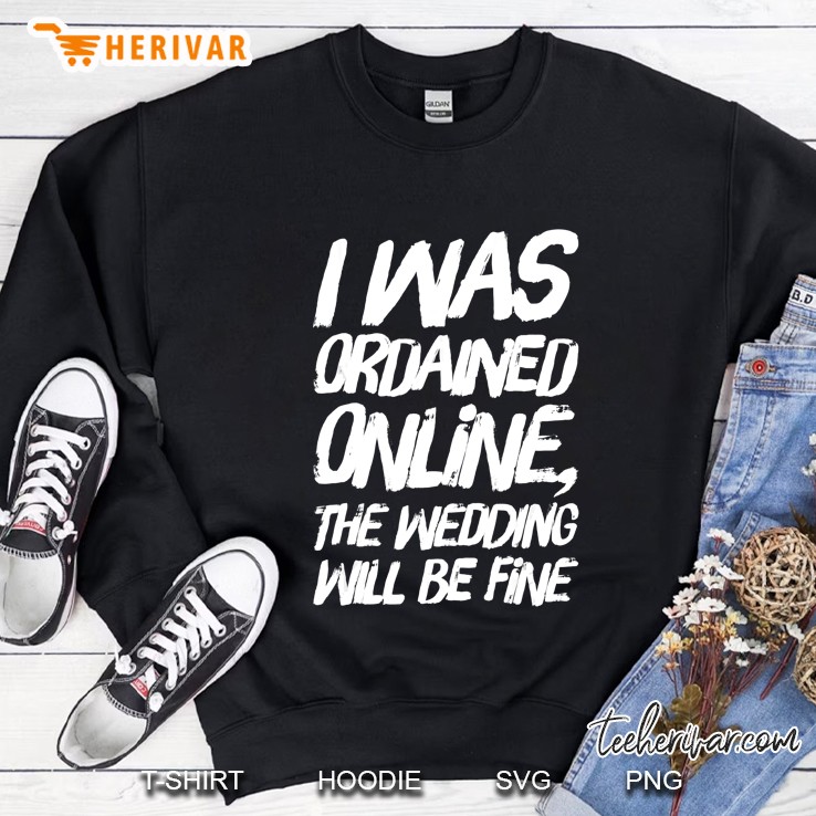 I Was Ordained Online The Wedding Will Be Fine Funny Sweatshirt