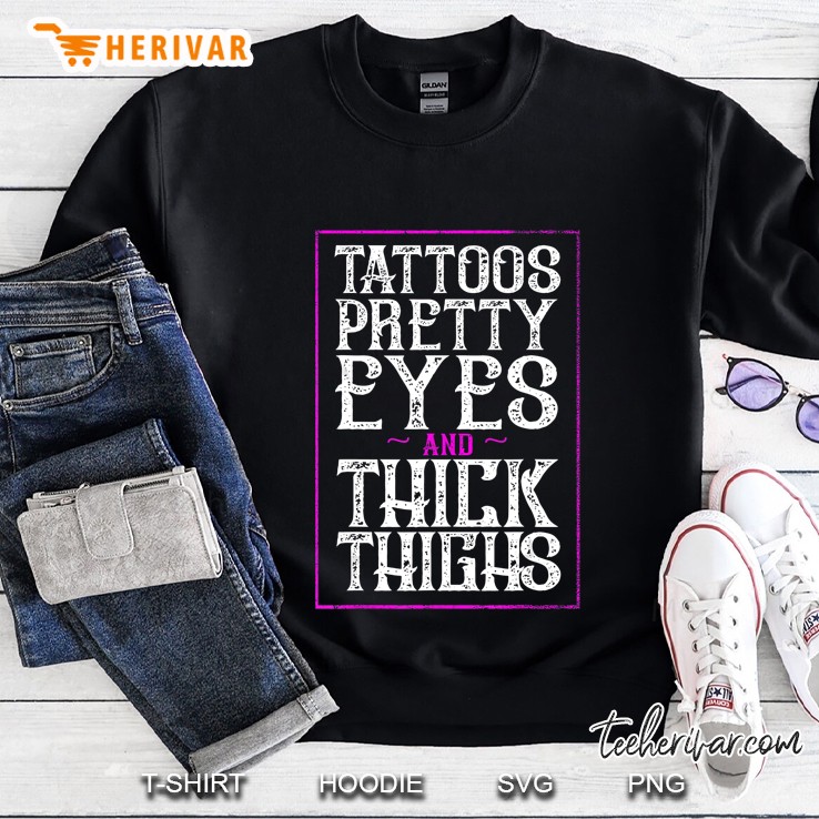 Inked Af Tattoos Pretty Eyes Thick Thighs Shirt Sweatshirt