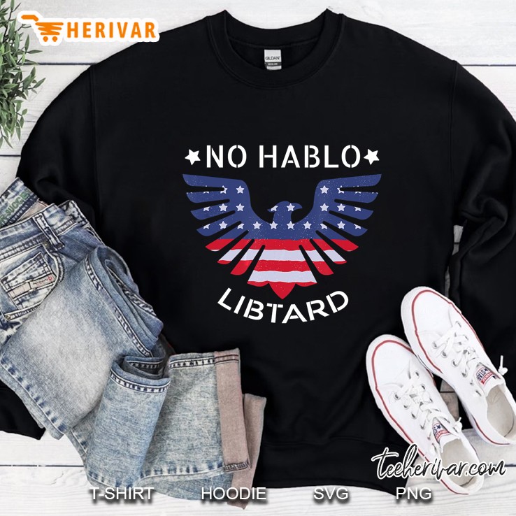 No Hablo Libtard Anti Democrats Shirt With Flag Sweatshirt
