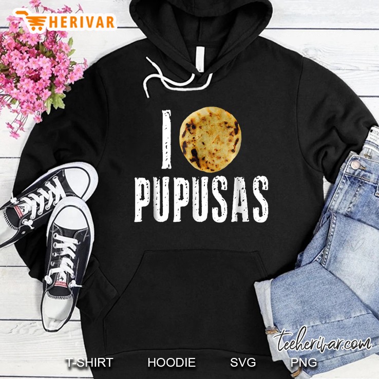 Pupusas Shirt I Love Pupusas Salvadorian Food Salvador Tee Hoodie