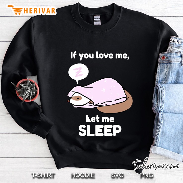 If You Love Me, Let Me Sleep Ferret For Ferrets Fans Sweatshirt