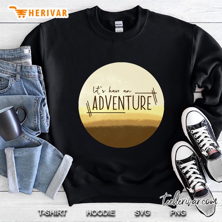 Let&39;S Have An Adventure (Desert) Sweatshirt