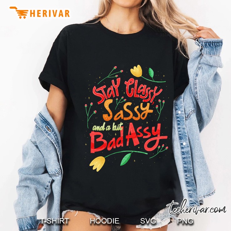 Stay Classy Sassy And A Bit Badassy Flower Hoodie