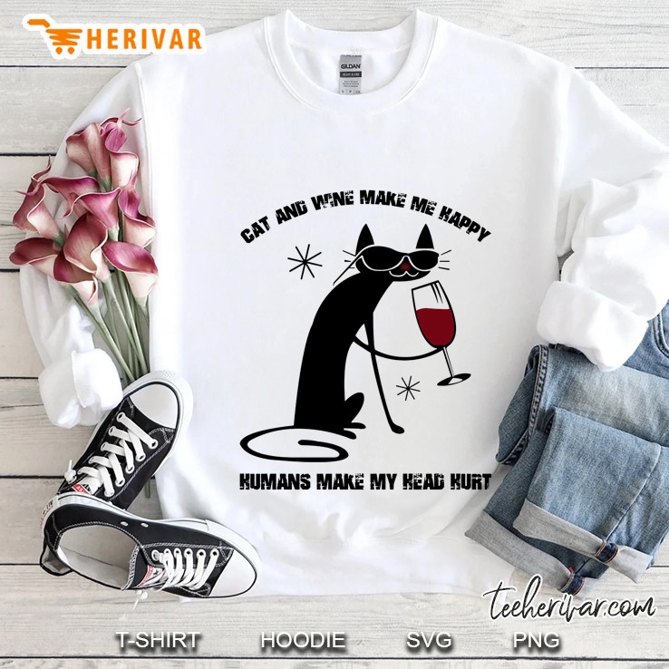 Cat And Wine Make Me Happy Humans Make My Head Hurt Sweatshirt