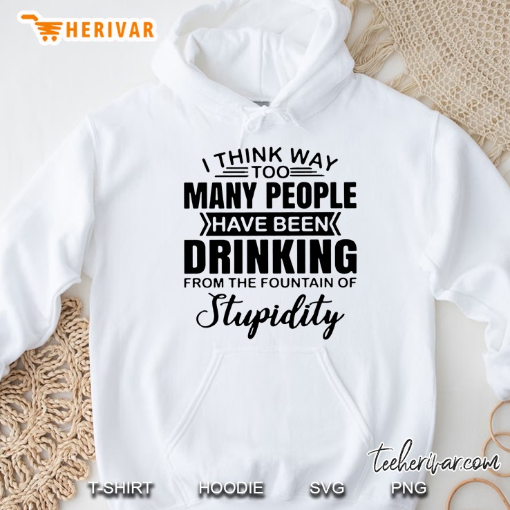 I Think Way Too Many People Have Been Drinking From The Fountain Of Stupidity Mugs