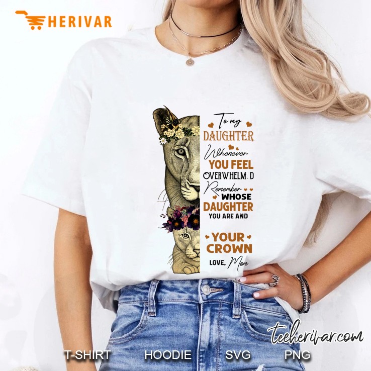 To My Daughter Whenever You Feel Overwhelm D Remember Whose Daughter You Are Ladies Tee