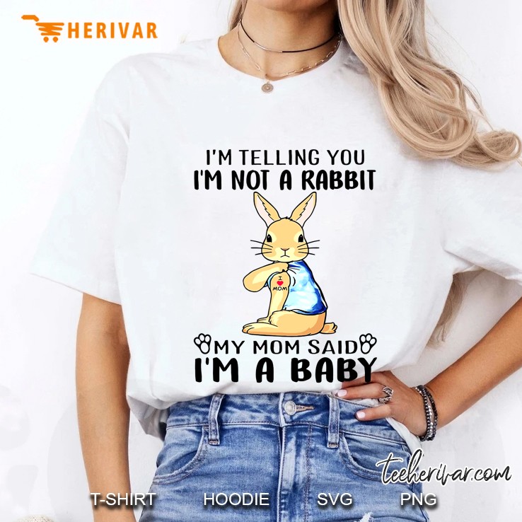 I'm Telling You I'm Not A Rabbit My Mom Said I'm A Baby Hoodie