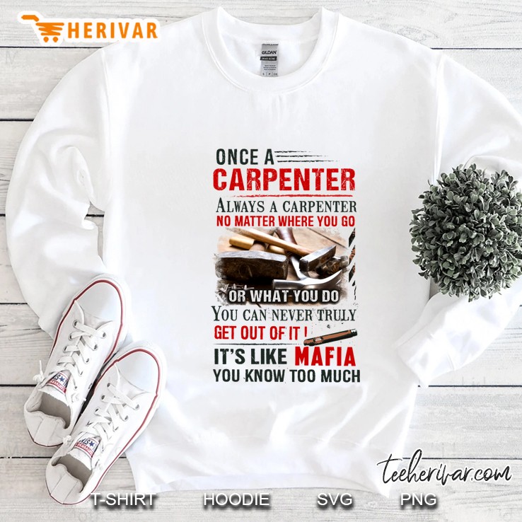 Once A Carpenter Always A Carpenter No Matter Where You Go Or What You Do Sweatshirt
