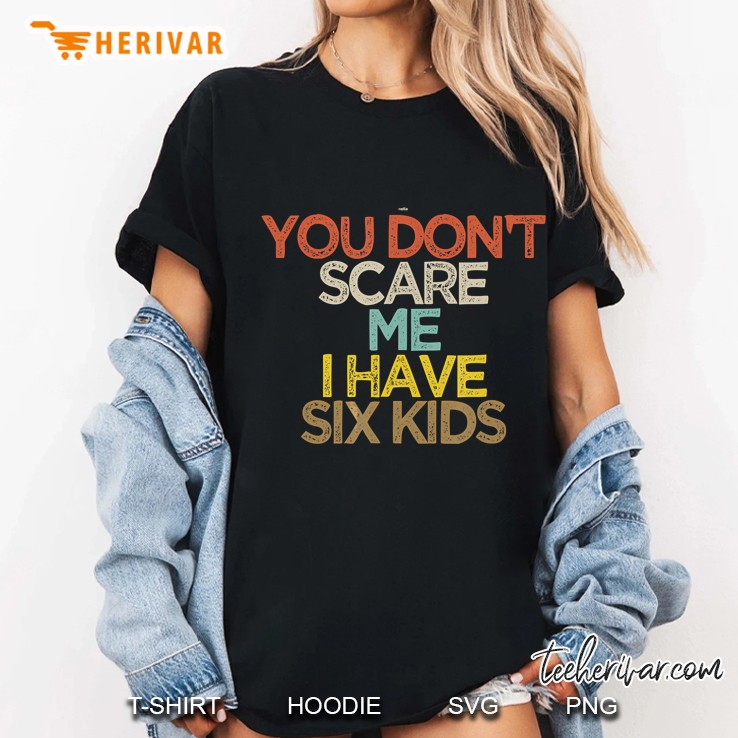 Funny You Don't Scare Me I Have Six Kids Hoodie