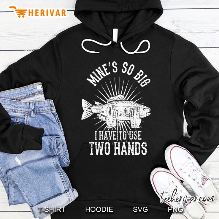 Mines So Big I Have To Use Two Hands Hoodie