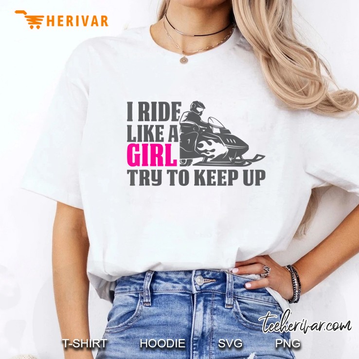 Snowmobile I Know I Ride Like A Girl Try To Keep Up Ladies Tee