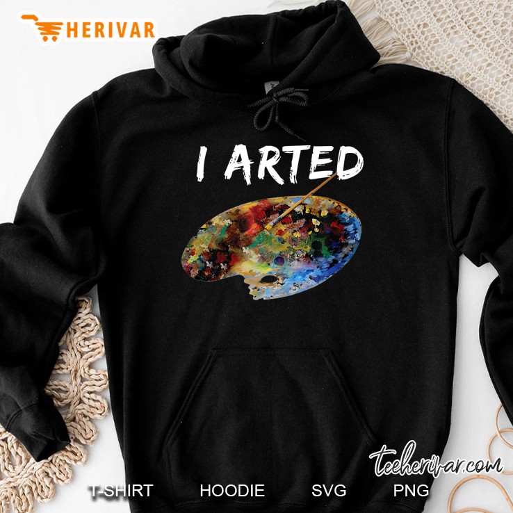 I Arted Colorful Pallet Cool Paint Funny Painter Hoodie