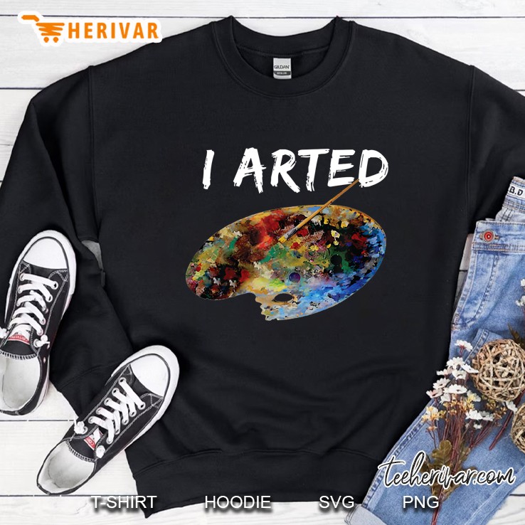 I Arted Colorful Pallet Cool Paint Funny Painter Sweatshirt