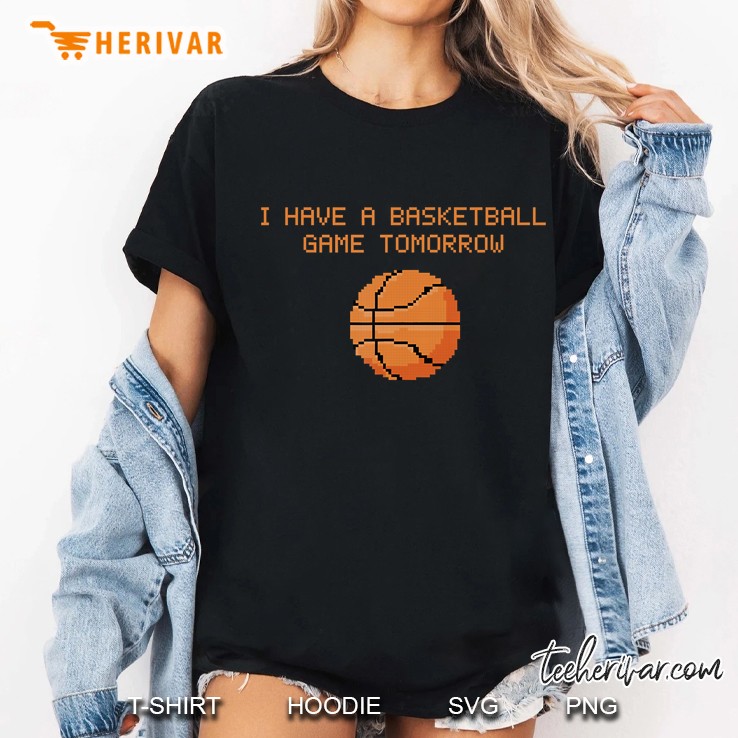I Have Basketball Game Tomorrow Funny Ladies Tee