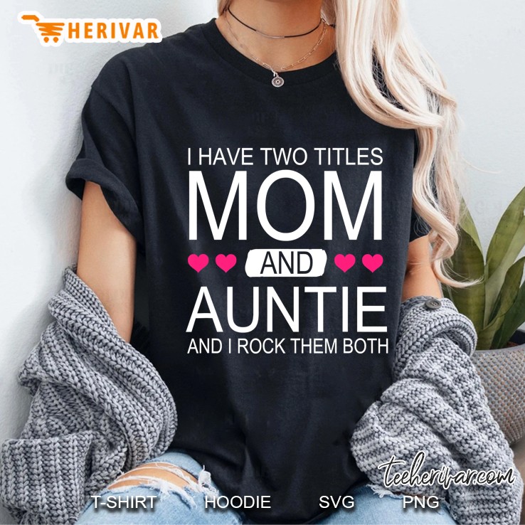 I Have Two Titles Mom And Auntie - Funny Mommy Hoodie