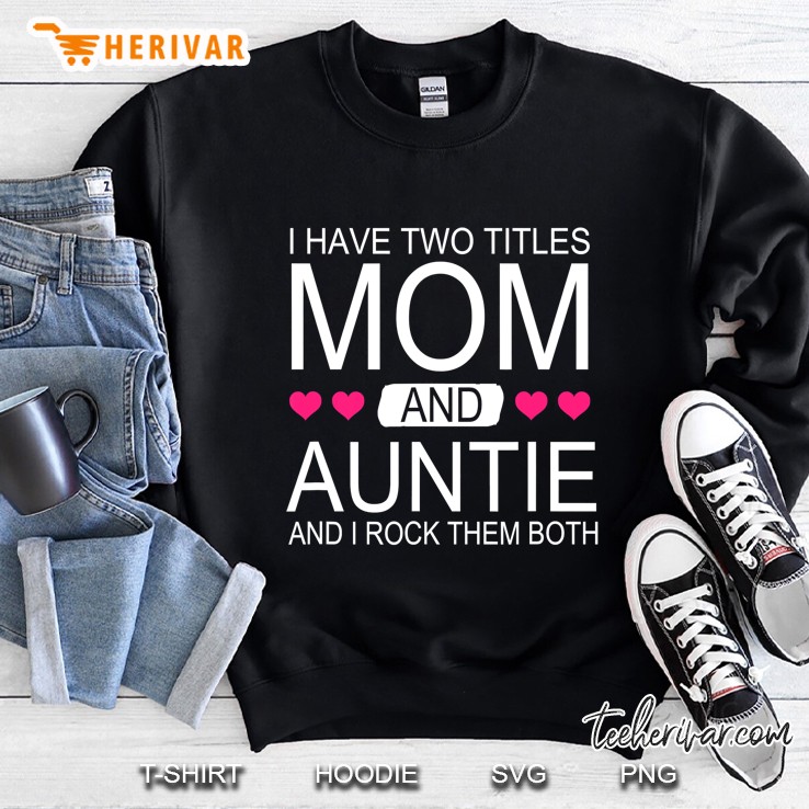 I Have Two Titles Mom And Auntie - Funny Mommy Mugs