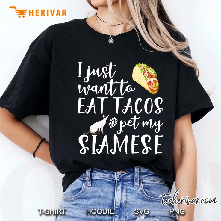 I Just Want To Eat Tacos And Pet My Siamese Cat Funny Gift Ladies Tee