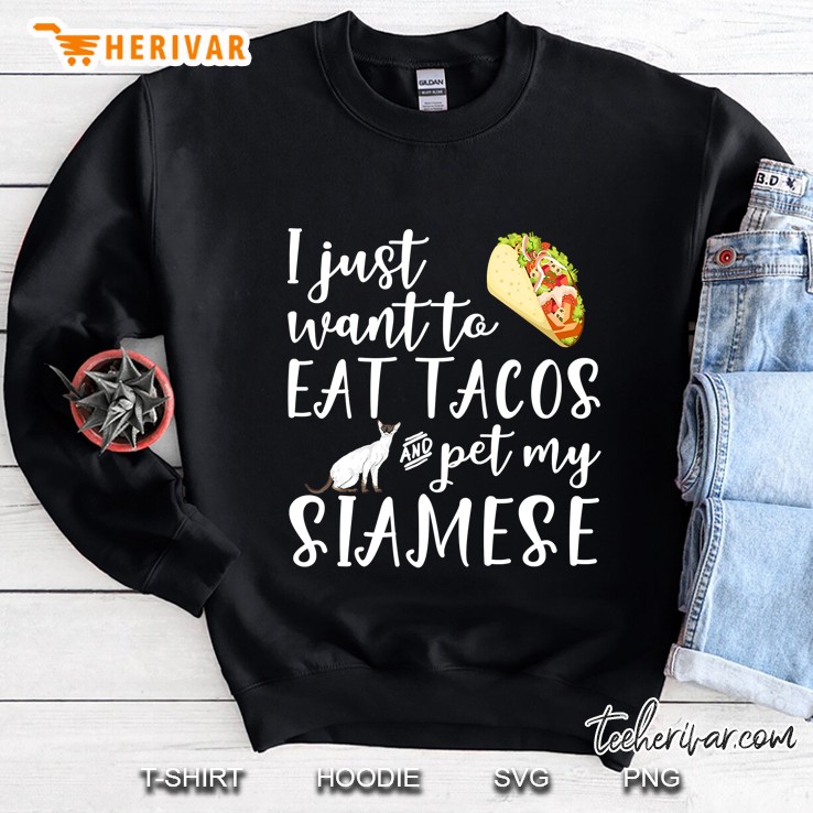 I Just Want To Eat Tacos And Pet My Siamese Cat Funny Gift Sweatshirt