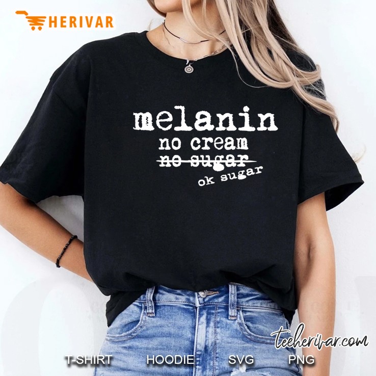 Melanin Tee Shirt Says Melanin No Cream No Sugar Ok Sugar Ladies Tee