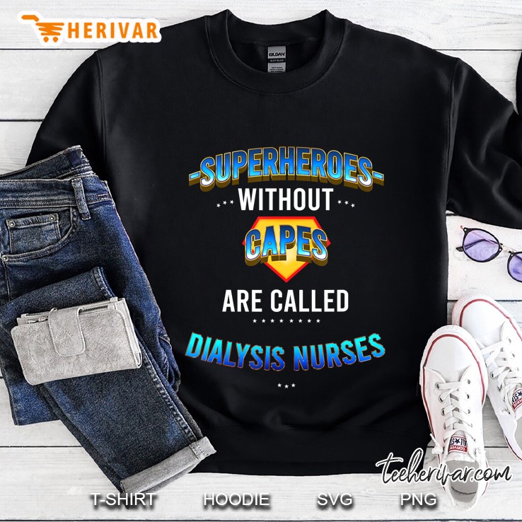 Superheroes Without Capes Are Called Dialysis Nurses - Nurse Sweatshirt