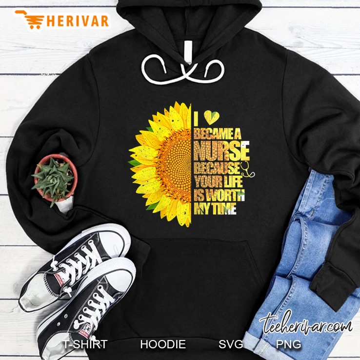 Womens I Became A Nurse Because Your Life Is Worth My Time Tshirt Hoodie