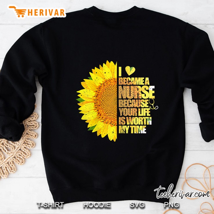 Womens I Became A Nurse Because Your Life Is Worth My Time Tshirt Sweatshirt