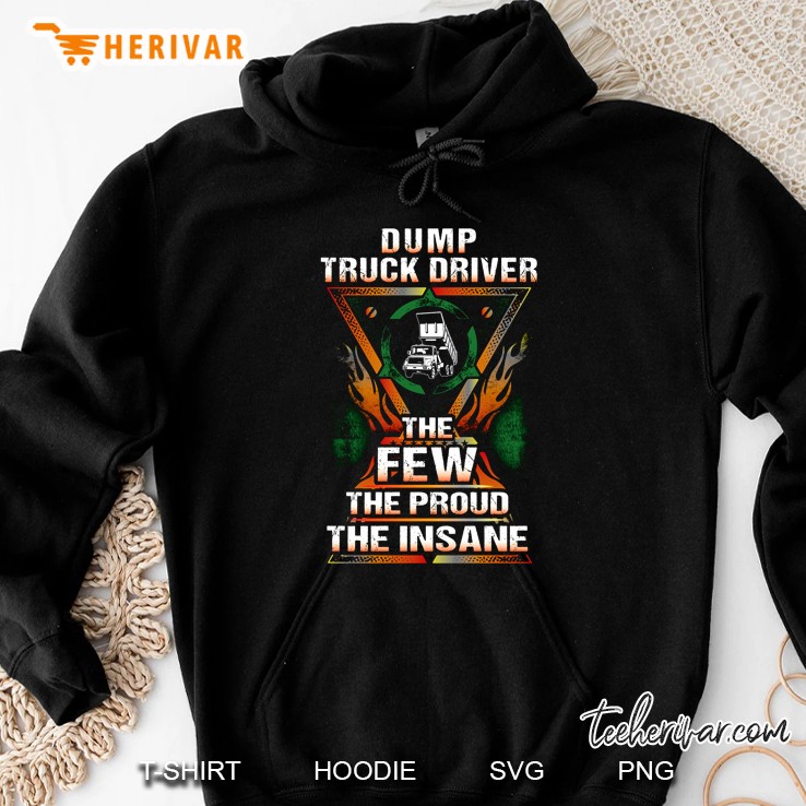 Dump Truck Driver The Few The Proud The Insane Hoodie