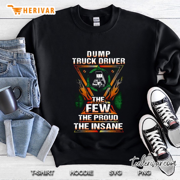Dump Truck Driver The Few The Proud The Insane Sweatshirt