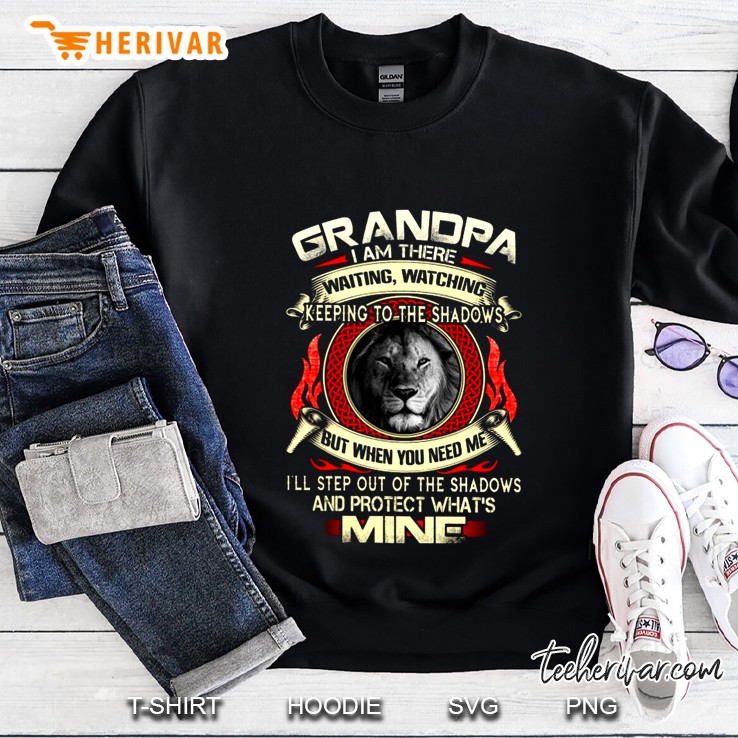 Grandpa I Am There Waiting Watching Keeping To The Shadows But When You Need Me Sweatshirt