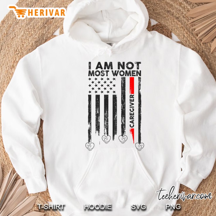 I Am Not Most Women Caregiver American Flag Version Hoodie