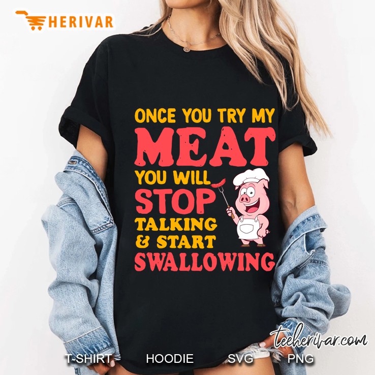 Once You Try My Meat You Will Stop Talking & Start Swallowing Ladies Tee