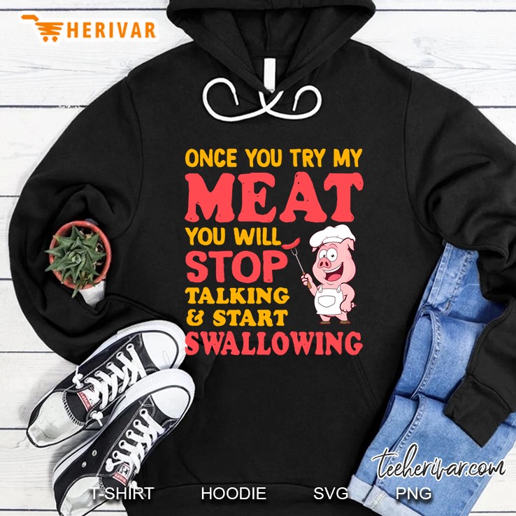 Once You Try My Meat You Will Stop Talking & Start Swallowing Hoodie