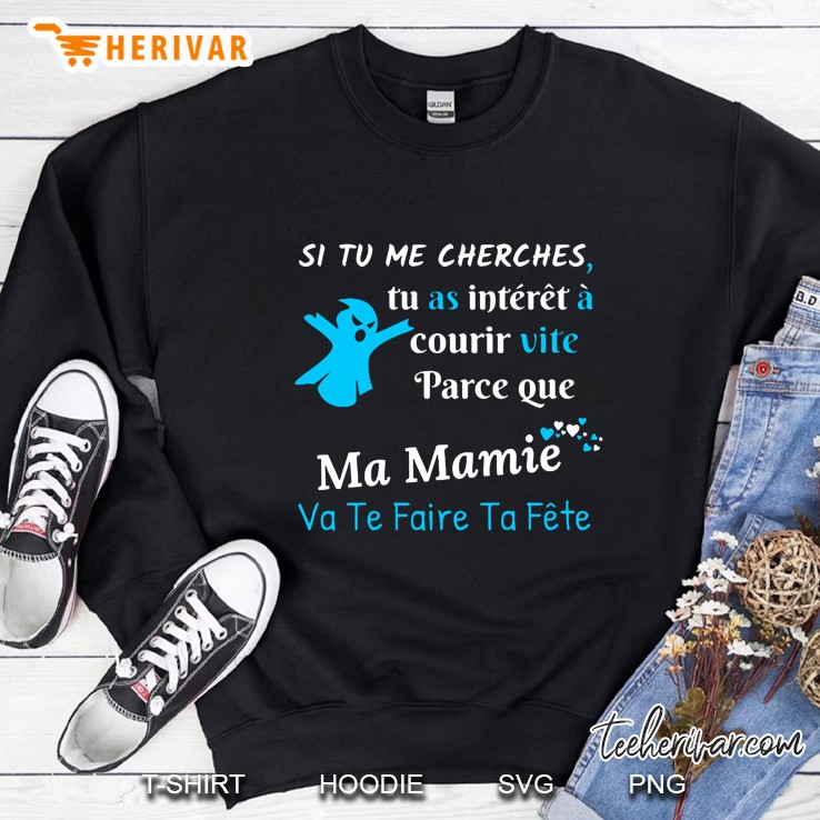 Si Tu Me Cherches Tu As Interet A Courir Vite Parce Que Ma Mamie Sweatshirt