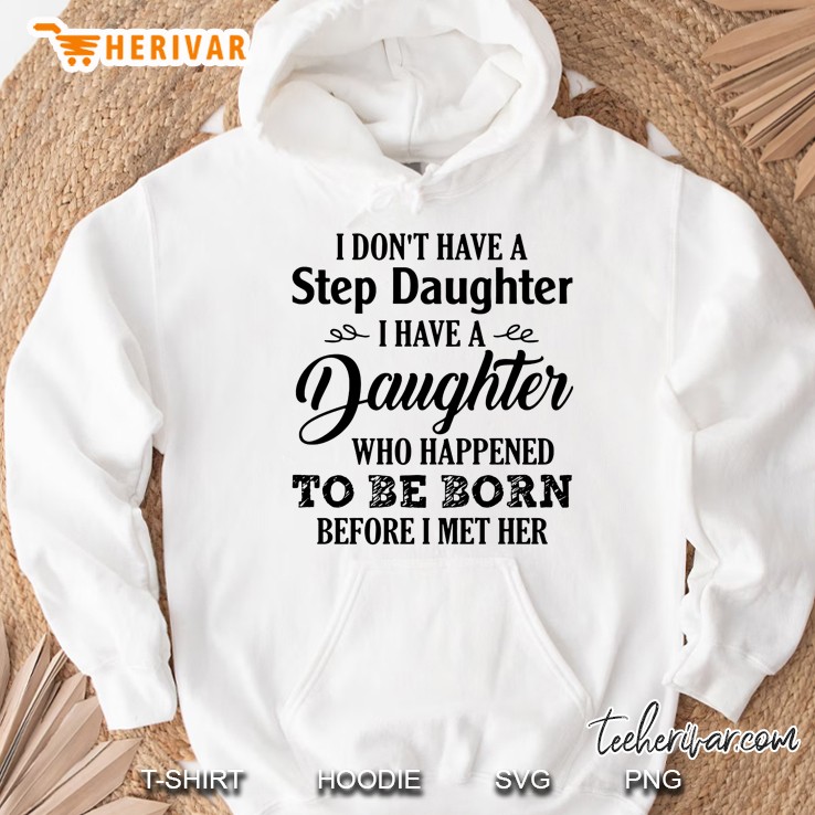 I Don't Have A Step Daughter I Have A Daughter Who Happened To Be Born Before I Met Her Mugs